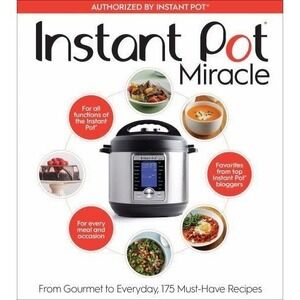 Instant Pot Miracle: From Gourmet to Everyday, 175 Recipes